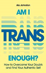 Am I Trans Enough?: How to Overcome Your Doubts and Find Your Authentic Self hind ja info | Ühiskonnateemalised raamatud | kaup24.ee