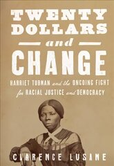 $20 and Change: Harriet Tubman, George Floyd, and the Struggle for Radical Democracy: Harriet Tubman vs. Andrew Jackson, and the Future of American Democracy цена и информация | Книги по социальным наукам | kaup24.ee