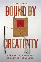 Bound by Creativity: How Contemporary Art Is Created and Judged цена и информация | Книги по социальным наукам | kaup24.ee