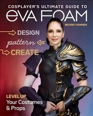 Cosplayer's Ultimate Guide to EVA Foam: Design, Pattern & Create; Level Up Your Costumes & Props hind ja info | Kunstiraamatud | kaup24.ee