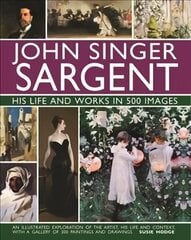 John Singer Sargent: His Life and Works in 500 Images: An illustrated exploration of the artist, his life and context, with a gallery of 300 paintings and drawings hind ja info | Kunstiraamatud | kaup24.ee