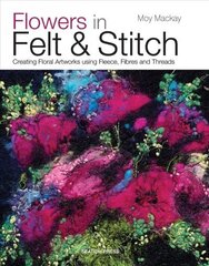 Flowers in Felt & Stitch: Creating Floral Artworks Using Fleece, Fibres and Threads hind ja info | Tervislik eluviis ja toitumine | kaup24.ee