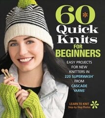 60 Quick Knits for Beginners: Easy Projects for New Knitters in 220 Superwash (R) from Cascade Yarns (R) цена и информация | Книги об искусстве | kaup24.ee