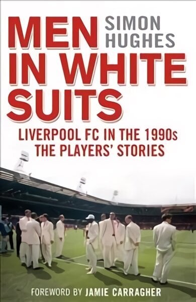 Men in White Suits: Liverpool FC in the 1990s - The Players' Stories цена и информация | Tervislik eluviis ja toitumine | kaup24.ee