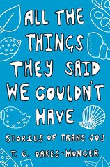 All the Things They Said We Couldn't Have: Stories of Trans Joy цена и информация | Книги по социальным наукам | kaup24.ee