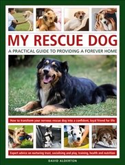 My Rescue Dog: A practical guide to providing a forever home: How to understand and transform your nervous rescue dog into a happy, confident, loyal friend for life; Expert advice on nurturing trust, obedience training, socialising, health and nutrition, hind ja info | Tervislik eluviis ja toitumine | kaup24.ee