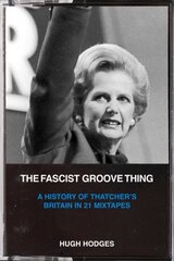 Fascist Groove Thing: A History of Thatcher's Britain in 21 Mixtapes цена и информация | Книги об искусстве | kaup24.ee