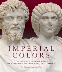 Imperial Colors: The Roman Portrait Busts of Septimius Severus and Julia Domna: The Ezkenazi Museum of Art hind ja info | Kunstiraamatud | kaup24.ee