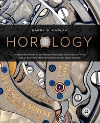 Horology: An Illustrated Primer on the History, Philosophy and Science of Time, with an Overview of the Wristwatch and the Watch Industry hind ja info | Kunstiraamatud | kaup24.ee