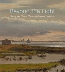 Beyond the Light: Identity and Place in Nineteenth-Century Danish Art цена и информация | Книги об искусстве | kaup24.ee
