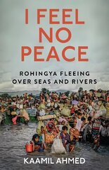 I Feel No Peace: Rohingya Fleeing Over Seas & Rivers hind ja info | Ühiskonnateemalised raamatud | kaup24.ee