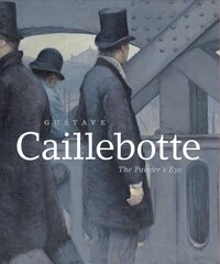 Gustave Caillebotte: The Painter's Eye hind ja info | Kunstiraamatud | kaup24.ee