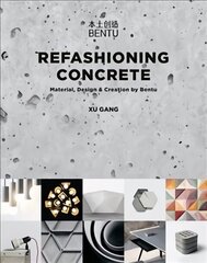 Refashioning Concrete: Material, Design and Creation by Bentu цена и информация | Книги об искусстве | kaup24.ee