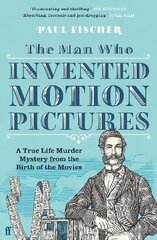 Man Who Invented Motion Pictures: A True Life Murder Mystery from the Birth of the Movies Main цена и информация | Книги об искусстве | kaup24.ee