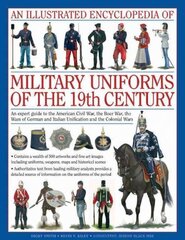 Illustrated Encyclopedia of Military Uniforms of the 19th Century: An Expert Guide to the American Civil War, the Boer War, the Wars of German and Italian Unification and the Colonial Wars hind ja info | Ühiskonnateemalised raamatud | kaup24.ee