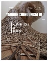 Tanabe Chikuunsai IV: Masterpieces in Bamboo цена и информация | Книги об искусстве | kaup24.ee