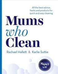 Mums Who Clean: All the Best Advice, Hacks and Products for Quick and Easy Cleaning hind ja info | Tervislik eluviis ja toitumine | kaup24.ee