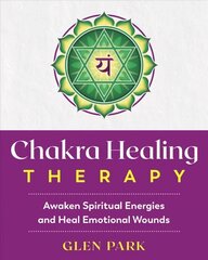 Chakra Healing Therapy: Awaken Spiritual Energies and Heal Emotional Wounds цена и информация | Самоучители | kaup24.ee
