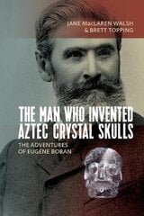 Man Who Invented Aztec Crystal Skulls: The Adventures Of Eugene Boban hind ja info | Võõrkeele õppematerjalid | kaup24.ee