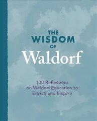 Wisdom of Waldorf: 100 Reflections on Waldorf Education to Enrich and Inspire цена и информация | Книги по социальным наукам | kaup24.ee