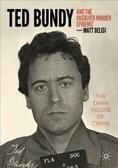 Ted Bundy and The Unsolved Murder Epidemic: The Dark Figure of Crime 1st ed. 2023 цена и информация | Книги по социальным наукам | kaup24.ee