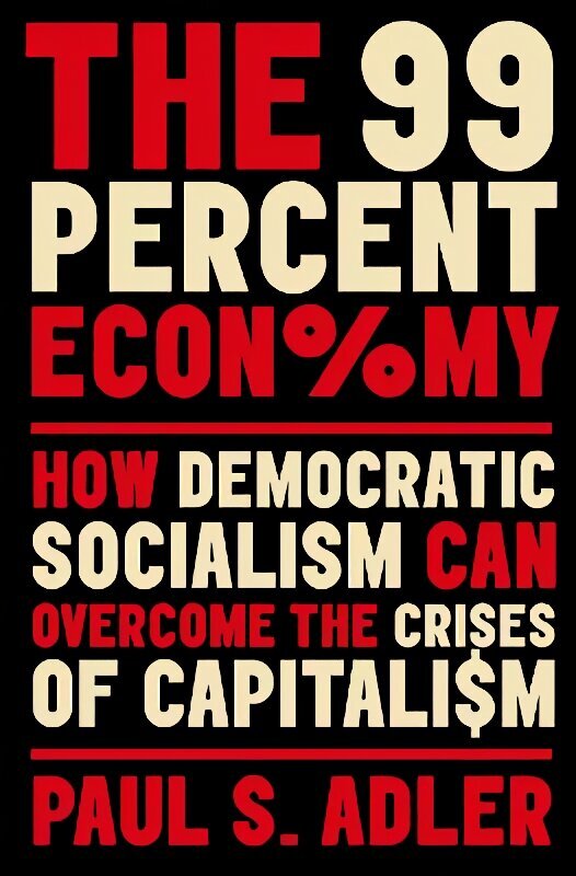 99 Percent Economy: How Democratic Socialism Can Overcome the Crises of Capitalism цена и информация | Ühiskonnateemalised raamatud | kaup24.ee