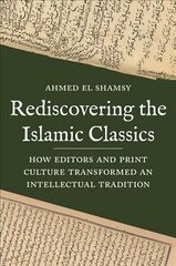 Rediscovering the Islamic Classics: How Editors and Print Culture Transformed an Intellectual Tradition hind ja info | Ühiskonnateemalised raamatud | kaup24.ee