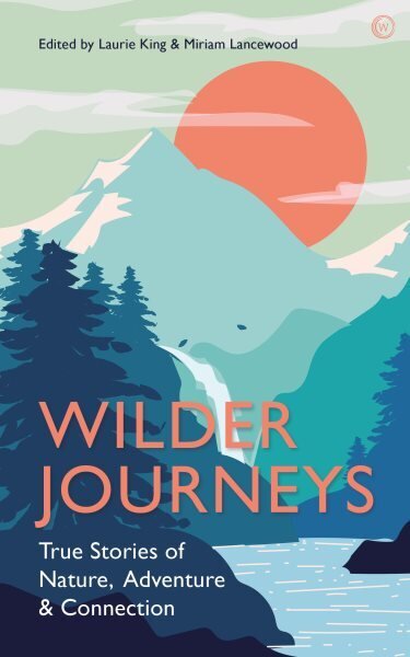 Wilder Journeys: True Stories of Nature, Adventure and Connection 0th New edition hind ja info | Ühiskonnateemalised raamatud | kaup24.ee