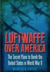 Luftwaffe Over America: The Secret Plans to Bomb the United States in World War II цена и информация | Книги по социальным наукам | kaup24.ee