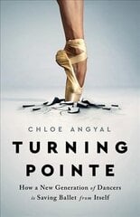 Turning Pointe: How a New Generation of Dancers Is Saving Ballet from Itself hind ja info | Ühiskonnateemalised raamatud | kaup24.ee