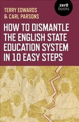 How to Dismantle the English State Education System in 10 Easy Steps: The Academy Experiment цена и информация | Книги по социальным наукам | kaup24.ee