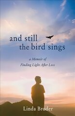 And Still the Bird Sings: A Memoir of Finding Light After Loss цена и информация | Биографии, автобиогафии, мемуары | kaup24.ee