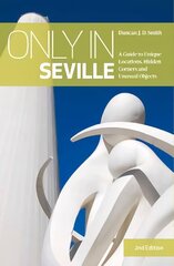 Only in Seville: A Guide to Unique Locations, Hidden Corners and Unusual Objects 2nd edition hind ja info | Reisiraamatud, reisijuhid | kaup24.ee