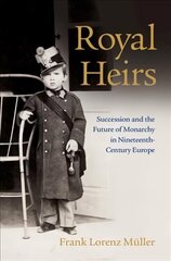 Royal Heirs: Succession and the Future of Monarchy in Nineteenth-Century Europe hind ja info | Ajalooraamatud | kaup24.ee