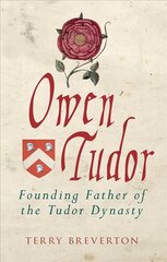 Owen Tudor: Founding Father of the Tudor Dynasty hind ja info | Ajalooraamatud | kaup24.ee