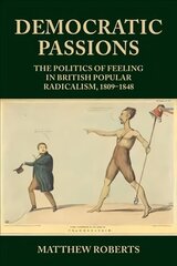 Democratic Passions: The Politics of Feeling in British Popular Radicalism, 1809-48 hind ja info | Ajalooraamatud | kaup24.ee