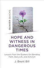 Quaker Quicks - Hope and Witness in Dangerous Times: Lessons from the Quakers On Blending Faith, Daily Life, and Activism hind ja info | Usukirjandus, religioossed raamatud | kaup24.ee