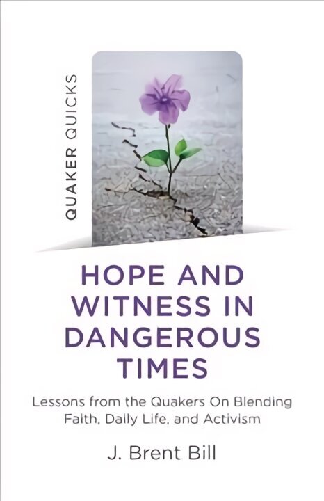Quaker Quicks - Hope and Witness in Dangerous Times: Lessons from the Quakers On Blending Faith, Daily Life, and Activism цена и информация | Usukirjandus, religioossed raamatud | kaup24.ee