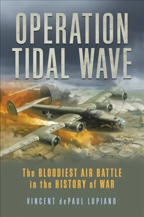 Operation Tidal Wave: The Bloodiest Air Battle in the History of War цена и информация | Ajalooraamatud | kaup24.ee