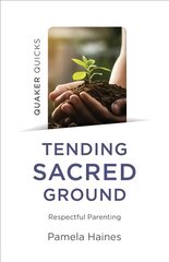 Quaker Quicks - Tending Sacred Ground - Respectful Parenting hind ja info | Eneseabiraamatud | kaup24.ee