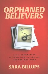 Orphaned Believers - How a Generation of Christian Exiles Can Find the Way Home: How a Generation of Christian Exiles Can Find the Way Home цена и информация | Духовная литература | kaup24.ee