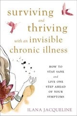 Surviving and Thriving with an Invisible Chronic Illness: How to Stay Sane and Live One Step Ahead of Your Symptoms hind ja info | Eneseabiraamatud | kaup24.ee