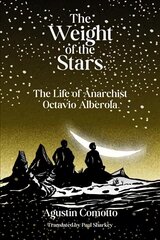 Weight Of The Stars: The Life of Anarchist Octavio Alberola цена и информация | Биографии, автобиогафии, мемуары | kaup24.ee