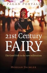 Pagan Portals - 21st Century Fairy: The Good Folk in the new millennium цена и информация | Духовная литература | kaup24.ee