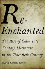 Re-Enchanted: The Rise of Children's Fantasy Literature in the Twentieth Century 1 цена и информация | Исторические книги | kaup24.ee