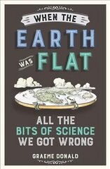 When the Earth Was Flat: All the Bits of Science We Got Wrong цена и информация | Книги по экономике | kaup24.ee