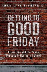 Getting to Good Friday: Literature and the Peace Process in Northern Ireland цена и информация | Исторические книги | kaup24.ee