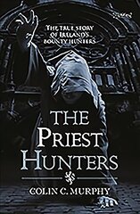 Priest Hunters: The True Story of Ireland's Bounty Hunters цена и информация | Исторические книги | kaup24.ee