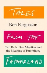 Tales from the Fatherland: Two Dads, One Adoption and the Meaning of Parenthood цена и информация | Биографии, автобиогафии, мемуары | kaup24.ee