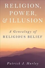 Religion, Power, and Illusion: A Genealogy of Religious Belief цена и информация | Исторические книги | kaup24.ee